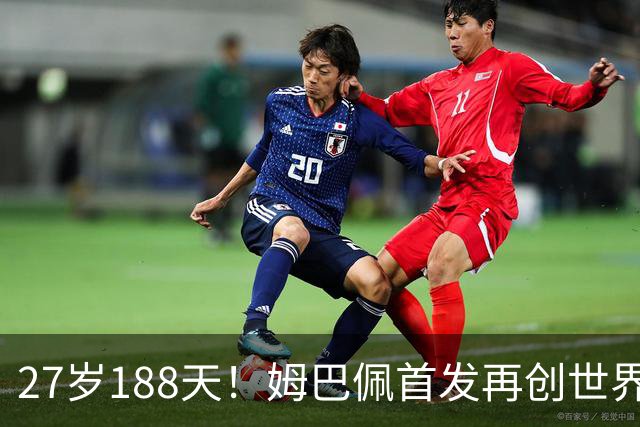 27岁188天！姆巴佩首发再创世界杯历史 还有什么待破