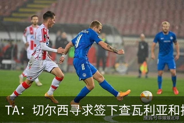 TA：切尔西寻求签下查瓦利亚和拉克鲁瓦 加纳乔、桑托斯可出售
